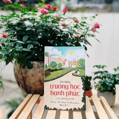 Bộ: "Trường học hạnh phúc" - Nhà giáo - Tiến sĩ Nguyễn Văn Hòa và cộng sự (2 Cuốn)