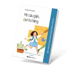 Tủ Sách Nhật Dành Cho Phụ Huynh Việt - Mẹ Cáu Giận, Con Hư Hỏng