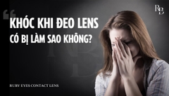 Khóc khi đeo lens có sao không?