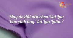 So sánh Vải Lụa Bảo Anh và Lụa Latin - Sự khác biệt giữa hai loại vải may áo dài phổ biến