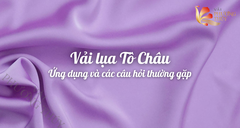 Vải Lụa Tô Châu là gì? Đặc điểm và những câu hỏi thường gặp về Lụa Tô Châu