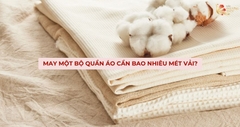 May 1 bộ quần áo cần bao nhiêu mét vải. Cách tính vải chuẩn