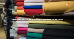 Mẹo xử lý vải trước khi may đơn giản & dễ áp dụng
