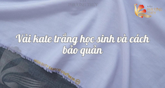 Vải kate trắng may đồng phục học sinh - Cách giặt ủi và bảo quản