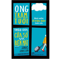 Ông Trăm Tuổi Trèo Qua Cửa Số Và Biến Mất (Tái Bản 2023) - Jonas Jonasson
