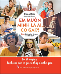 Em Muốn Mình Là Ai, Cô Gái?! - Lời Thông Tuệ Dành Cho Các Cô Gái Sẽ Thay Đổi Thế Giới