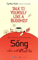 Talk To Yourself Like A Buddhist - Sống Như Một Phật Tử