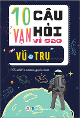 10 Vạn Câu Hỏi Vì Sao? - Vũ Trụ (Tái Bản 2023)