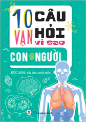 10 Vạn Câu Hỏi Vì Sao? - Con Người (Tái Bản 2023)