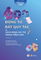 600 Động Từ Bất Quy Tắc Và Cách Dùng Các Thì Trong Tiếng Anh (Tái Bản 2024)