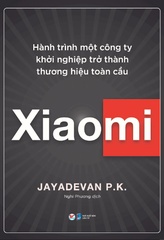 Xiaomi - Hành Trình Một Công Ty Khởi Nghiệp Trở Thành Thương Hiệu Toàn Cầu