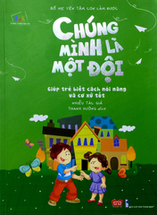 Bố Mẹ Yên Tâm Con Làm Được! - Chúng Mình Là Một Đội (Giúp trẻ biết cách nói năng và cư xử tốt)