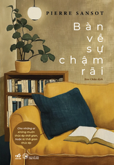 Bàn Về Sự Chậm Rãi - Cho Những Ai Không Muốn Thúc Ép Thời Gian Hoặc Bị Thời Gian Thúc Ép