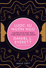 Lược Sử Ngôn Ngữ - Chuyện Kể Về Phát Minh Vĩ Đại Nhất Của Loài Người