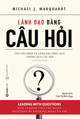 Lãnh Đạo Bằng Câu Hỏi (Tái Bản 2022) - Michael J Marquardt