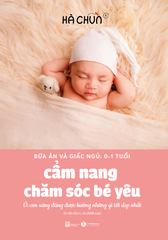 Bữa Ăn Và Giấc Ngủ: 0-1 Tuổi - Cẩm Nang Chăm Sóc Bé Yêu (Tái Bản 2023)