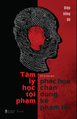 Tâm Lý Học Tội Phạm - Phác Họa Chân Dung Kẻ Phạm Tội - Diệp Hồng Vũ