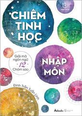 Chiêm Tinh Học Nhập Môn - Giải Mã Ngôn Ngữ 12 Chòm Sao (TB 2022)
