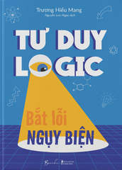 Tư Duy Logic Bắt Lỗi Nguỵ Biện - Trương Hiểu Mang