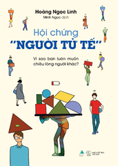 Hội Chứng “Người Tử Tế” - Vì Sao Bạn Luôn Muốn Chiều Lòng Người Khác - Hoàng Ngọc Linh