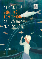 Ai cũng là đứa trẻ tổn thương sau vỏ bọc "người lớn"
