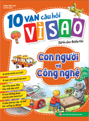 10 Vạn Câu Hỏi Vì Sao - Con Người Và Công Nghệ