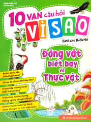 10 Vạn Câu Hỏi Vì Sao - Động Vật Biết Bay Và Thực Vật