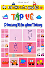 Bé Tập Làm Họa Sĩ - Tập Vẽ Phương Tiện Giao Thông