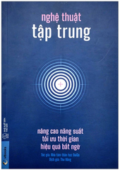 Nghệ Thuật Tập Trung: Nâng Cao Năng Suất, Tối Ưu Thời Gian, Hiệu Quả Bất Ngờ - DaiGo