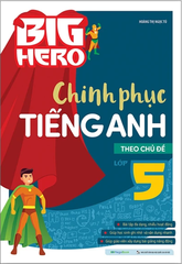 Big Hero Chinh Phục Tiếng Anh Theo Chủ Đề Lớp 5