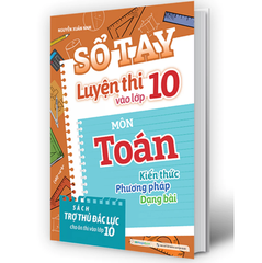 Sổ Tay Luyện Thi Vào Lớp 10 Môn Toán