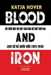 Blood And Iron - Sự Trỗi Dậy Và Suy Tàn Của Đế Chế Thứ 2 - Lịch Sử Đế Quốc Đức