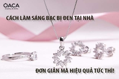 Cách làm sáng bạc bị đen tại nhà đơn giản mà hiệu quả tức thì!