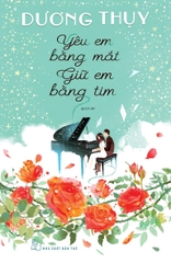 Yêu Em Bằng Mắt, Giữ Em Bằng Tim - Tặng Kèm Chữ Ký Tác Giả
