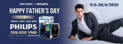 HAPPY FATHERS DAY - JOHN HENRY x PHILLIPS MỪNG NGÀY CỦA CHA - TẶNG 01 MÁY CẠO RÂU PHILLIPS TRỊ GIÁ 399K