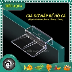 Giá Đỡ Nắp Bể Kính Acrylic siêu trong - Miếng đỡ nắp Hồ cá (kẹp kính 6mm, 8mm, 10mm, 12mm)