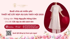 BUỔI CHIA SẺ MIỄN PHÍ 23/02/2025: THIẾT KẾ CẮT RẬP ÁO DÀI TRẨY HỘI