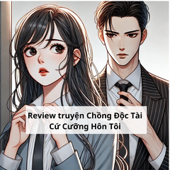 Review truyện ngôn tình Chồng Độc Tài Cưỡng Hôn Tôi