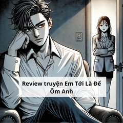 Review truyện ngôn tình Em Tới Là Để Ôm Anh.