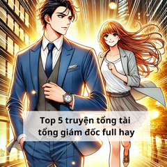 Top 5 truyện ngôn tình tổng tài tổng giám đốc full hay mà bạn không thể bỏ lỡ!