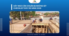 Xây nhà cần chuẩn bị những gì? Checklist đầy đủ năm 2026