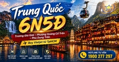 Tour Trung Quốc 6N5Đ: Trương Gia Giới - Phượng Hoàng Cổ Trấn - Phù Dung Trấn Từ TpHCM