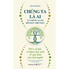 Chúng ta là ai và chúng ta đã đến đây thế nào? – DNA cổ đại và khoa học mới về quá khứ của loài người