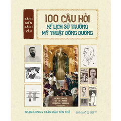 Bách niên bách vấn: 100 câu hỏi về lịch sử Trường Mỹ thuật Đông Dương