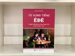 Sách -  Từ vựng tiếng Êđê theo chủ đề và ví dụ thực tế (Song ngữ Êđê - Việt)