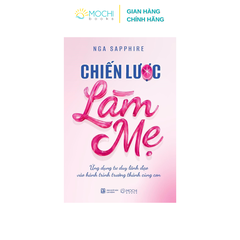 Sách -  Chiến lược làm mẹ: Ứng dụng tư duy lãnh đạo vào hành trình trưởng thành cùng con