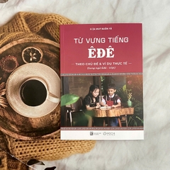 Sách -  Từ vựng tiếng Êđê theo chủ đề và ví dụ thực tế (Song ngữ Êđê - Việt)