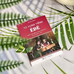 Sách -  Từ vựng tiếng Êđê theo chủ đề và ví dụ thực tế (Song ngữ Êđê - Việt)