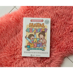 Playful Activities at home - chơi cùng con nào! (45 hoạt động song ngữ vui nhộn áp dụng tại nhà, hữu ích cho ba mẹ, ông bà, thầy cô giáo, các nhà tâm lý học)