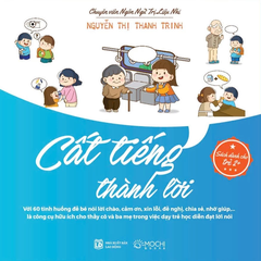 Cất tiếng thành lời (Dành cho trẻ từ 2-6 tuổi: Với 60 tình huống để bé nói lời chào, cảm ơn, xin lỗi, đề nghị, chia sẻ, nhờ giúp,…là công cụ hữu ích cho thầy cô và ba mẹ trong việc dạy trẻ học diễn đạt lời nói)